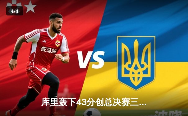 库里轰下43分创总决赛三分纪录，勇士加时险胜凯尔特人夺赛点 - 4