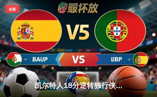 凯尔特人18分逆转独行侠，塔图姆准三双锁定总决赛首胜