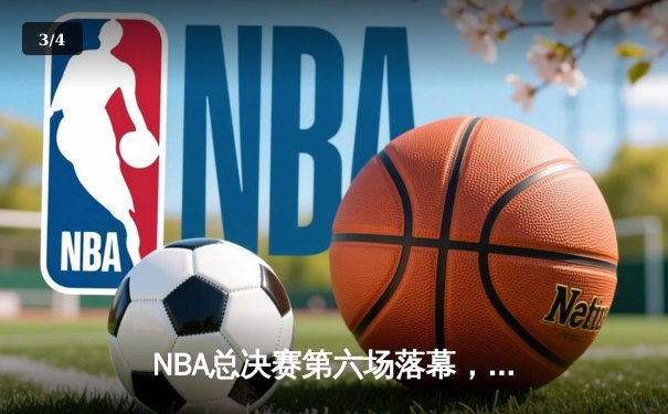 NBA总决赛第六场落幕，凯尔特人客场逆转勇士问鼎总冠军 - 3