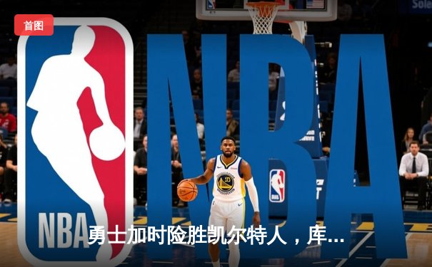 勇士加时险胜凯尔特人，库里狂砍43分率队完成16分逆转
