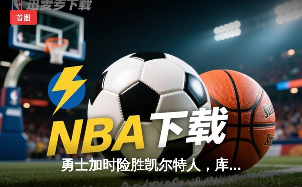 勇士加时险胜凯尔特人，库里狂砍43分率队完成16分逆转
