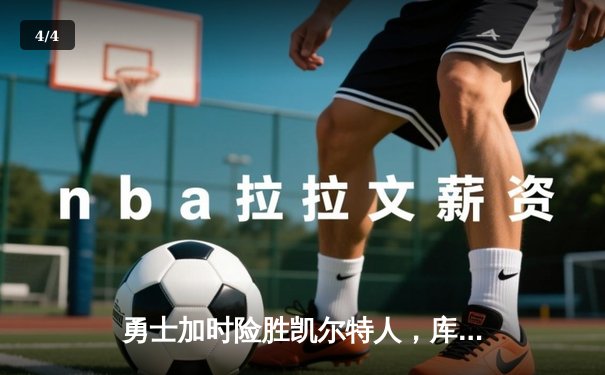 勇士加时险胜凯尔特人，库里狂砍43分率队完成16分逆转 - 4